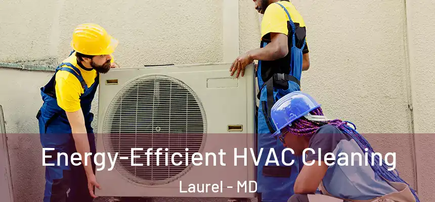  Energy-Efficient HVAC Cleaning Laurel - MD