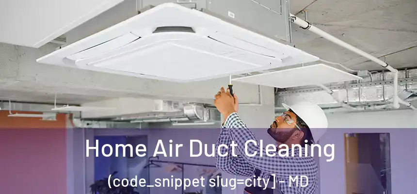  Home Air Duct Cleaning (code_snippet slug=city] - MD
