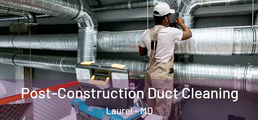  Post-Construction Duct Cleaning Laurel - MD
